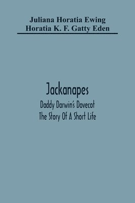 bokomslag Jackanapes. Daddy Darwin'S Dovecot. The Story Of A Short Life