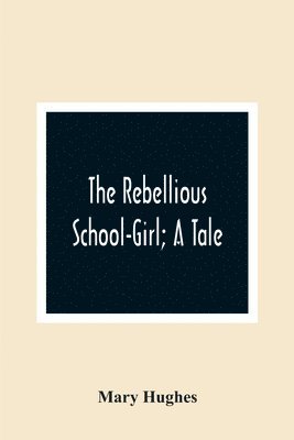 bokomslag Rebellious School-Girl; A Tale