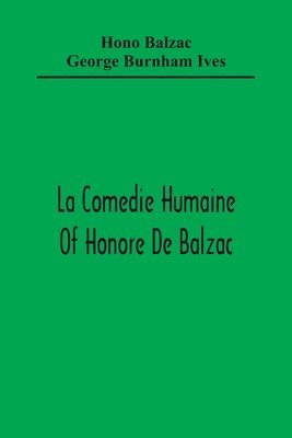 Honore De Balzac, George Burnham Ives, Hono Balzac - La Comedie Humaine Of Honore De Balzac; The Muse Of The Department A Prince Of Bohemia A Man Of Business The Girl With Golden Eyes Sarrasine, Häftad