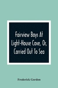 bokomslag Fairview Boys At Light-House Cove, Or, Carried Out To Sea