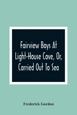 bokomslag Fairview Boys At Light-House Cove, Or, Carried Out To Sea