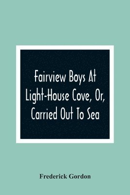 Fairview Boys At Light-House Cove, Or, Carried Out To Sea 1