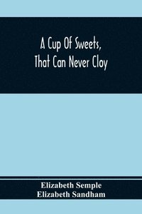 bokomslag A Cup Of Sweets, That Can Never Cloy