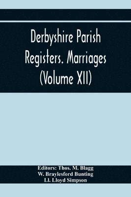 W Braylesford Bunting, Thos M Blagg - Derbyshire Parish Registers. Marriages (Volume Xii), Häftad
