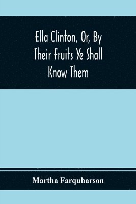 bokomslag Ella Clinton, Or, By Their Fruits Ye Shall Know Them