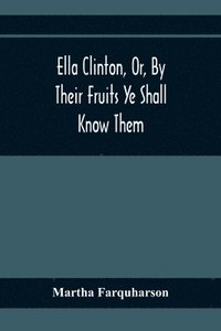 bokomslag Ella Clinton, Or, By Their Fruits Ye Shall Know Them