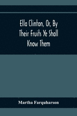 bokomslag Ella Clinton, Or, By Their Fruits Ye Shall Know Them