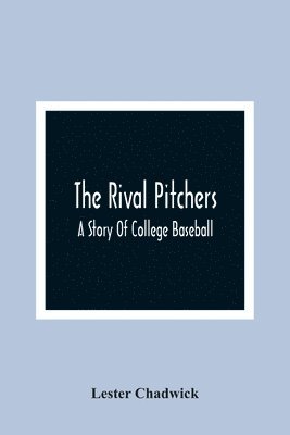 bokomslag The Rival Pitchers; A Story Of College Baseball