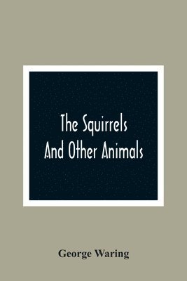 The Squirrels And Other Animals, Or, Illustrations Of The Habits And Instincts Of Many Of The Smaller British Quadrupeds 1