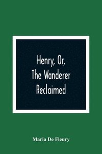 bokomslag Henry, Or, The Wanderer Reclaimed
