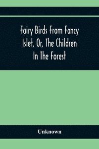 bokomslag Fairy Birds From Fancy Islet, Or, The Children In The Forest