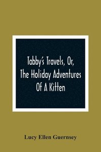bokomslag Tabby'S Travels, Or, The Holiday Adventures Of A Kitten