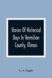 bokomslag Stories Of Historical Days In Vermilion County, Illinois