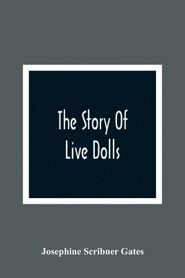 The Story Of Live Dolls; Being An Account Of How, On A Certain June Morning, All Of The Dolls In The Village Of Cloverdale Came Alive 1