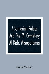 bokomslag A Sumerian Palace And The A Cemetery At Kish, Mesopotamia