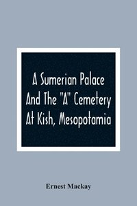 bokomslag A Sumerian Palace And The &quot;A&quot; Cemetery At Kish, Mesopotamia