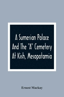 bokomslag A Sumerian Palace And The &quot;A&quot; Cemetery At Kish, Mesopotamia