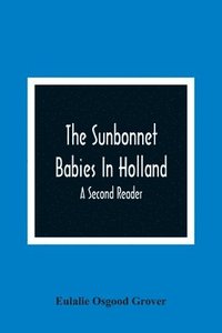 bokomslag The Sunbonnet Babies In Holland; A Second Reader