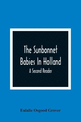 Eulalie Osgood Grover - Sunbonnet Babies In Holland; A Second Reader, Häftad