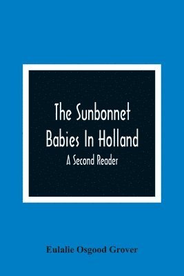 bokomslag The Sunbonnet Babies In Holland; A Second Reader