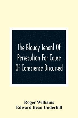 Roger Williams - Bloudy Tenent Of Persecution For Cause Of Conscience Discussed; And Mr. Cotton'S Letter Examined And Answered, Häftad