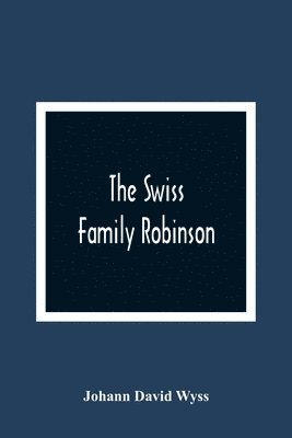 bokomslag Swiss Family Robinson, Or, The Adventures Of A Father And His Four Sons On A Desert Island
