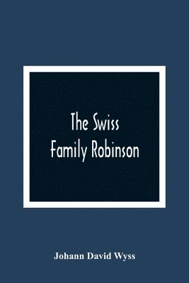 The Swiss Family Robinson, Or, The Adventures Of A Father And His Four Sons On A Desert Island 1