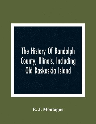 bokomslag The History Of Randolph County, Illinois, Including Old Kaskaskia Island