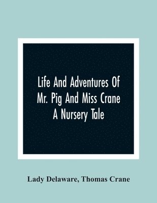 bokomslag Life And Adventures Of Mr. Pig And Miss Crane