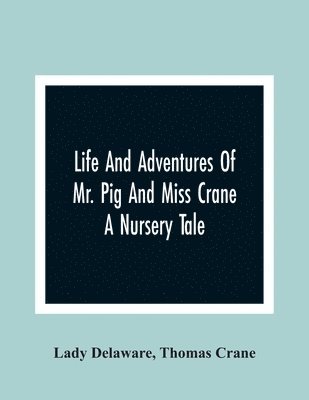 Life And Adventures Of Mr. Pig And Miss Crane 1