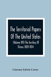 bokomslag The Territorial Papers Of The United States (Volume Xvi) The Territory Of Illinois 1809-1814