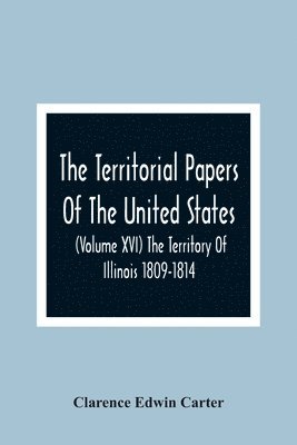 Clarence Edwin Carter - Territorial Papers Of The United States (Volume Xvi) The Territory Of Illinois 1809-1814, Häftad