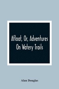 bokomslag Afloat, Or, Adventures On Watery Trails