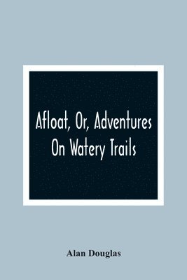 Afloat, Or, Adventures On Watery Trails 1