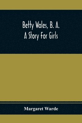 bokomslag Betty Wales, B. A.; A Story For Girls