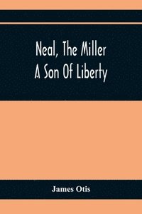 bokomslag Neal, The Miller; A Son Of Liberty