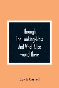 bokomslag Through The Looking-Glass And What Alice Found There