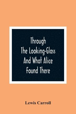 Through The Looking-Glass And What Alice Found There