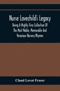 bokomslag Nurse Lovechild'S Legacy; Being A Mighty Fine Collection Of The Most Noble, Memorable And Veracious Nursery Rhymes