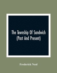 bokomslag The Township Of Sandwich (Past And Present); An Interesting History Of The Canadian Frontier Along The Detroit River, Including The Territory Which Now Embrace The Present City Of Windsor, The Towns