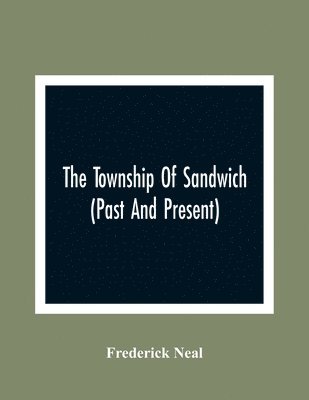 bokomslag The Township Of Sandwich (Past And Present); An Interesting History Of The Canadian Frontier Along The Detroit River, Including The Territory Which Now Embrace The Present City Of Windsor, The Towns