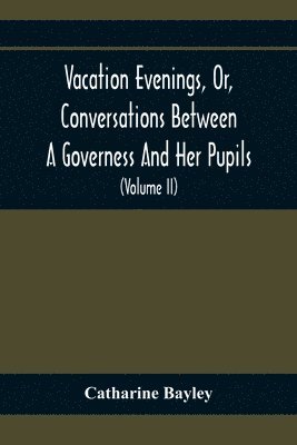 bokomslag Vacation Evenings, Or, Conversations Between A Governess And Her Pupils