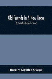 bokomslag Old Friends In A New Dress; Or, Familiar Fables In Verse