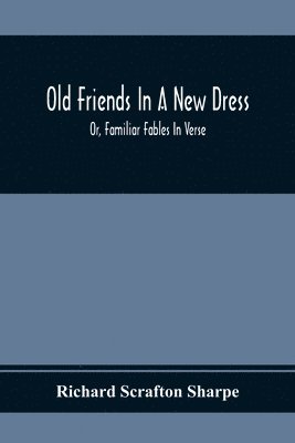 bokomslag Old Friends In A New Dress; Or, Familiar Fables In Verse