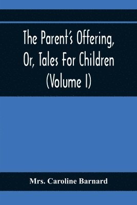 bokomslag The Parent'S Offering, Or, Tales For Children (Volume I)