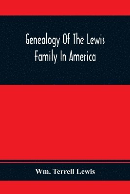 Genealogy Of The Lewis Family In America, From The Middle Of The Seventeenth Century Down To The Present Time 1