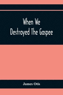 James Otis - When We Destroyed The Gaspee, Häftad