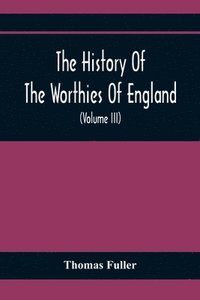 bokomslag History Of The Worthies Of England Containing Brief Notices Of the Most celebrated Worthies Of England Who Have Flourished Since The Time Of Fuller With Explanatory Notes And Copious Indexes (Volum...