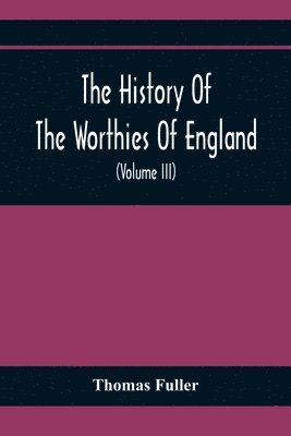 bokomslag History Of The Worthies Of England Containing Brief Notices Of the Most celebrated Worthies Of England Who Have Flourished Since The Time Of Fuller With Explanatory Notes And Copious Indexes (Volum...