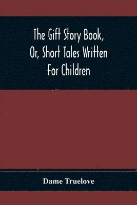 The Gift Story Book, Or, Short Tales Written For Children 1